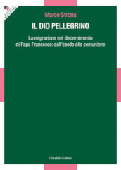 Il Dio pellegrino. La migrazione nel discernimento di papa Francesco: dall esodo alla comunione