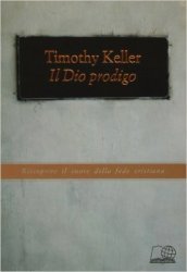 Il Dio prodigo. Riscoprire il cuore della fede cristiana