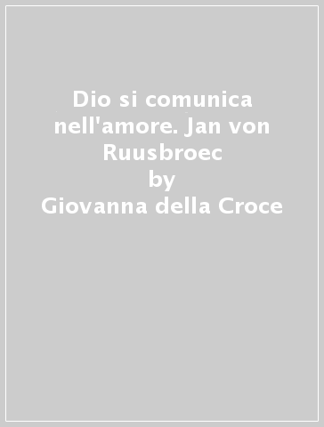 Dio si comunica nell'amore. Jan von Ruusbroec - Giovanna della Croce