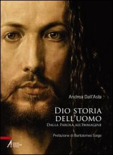 Dio storia dell'uomo. Dalla parola all'immagine - Andrea Dall