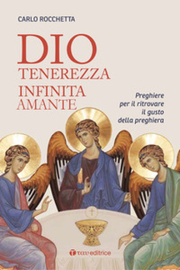 Dio, tenerezza infinita amante. Preghiere per ritrovare il gusto della preghiera. Nuova ediz. - Carlo Rocchetta