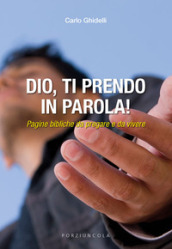 Dio, ti prendo in parola! Pagine bibliche da pregare e da vivere