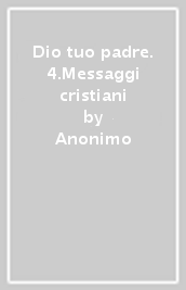 Dio tuo padre. 4.Messaggi cristiani