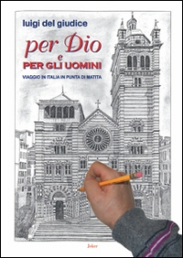 Per Dio e per gli uomini. Viaggio in Italia in punta di matita - Luigi Del Giudice
