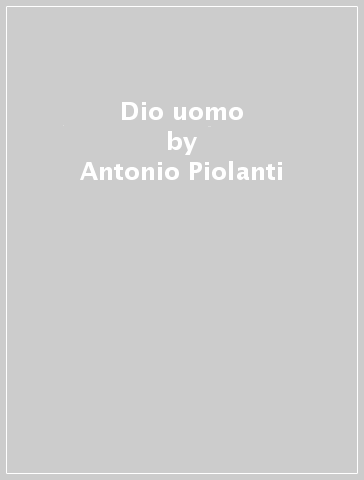Dio uomo - Antonio Piolanti