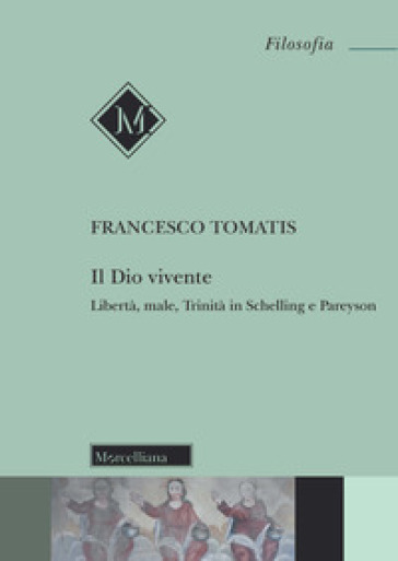 Il Dio vivente. Libertà, male, trinità in Schelling e Pareyson - Francesco Tomatis