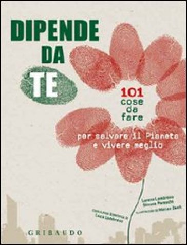 Dipende da te! 101 cose da fare per salvare il pianeta e vivere meglio - Lorena Lombroso - Simona Pareschi