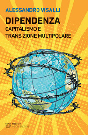 Dipendenza. Capitalismo e transizione multipolare - Alessandro Visalli