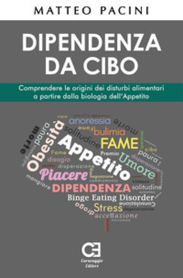 Dipendenza da cibo. Comprendere le origini dei disturbi alimentari a partire dalla biologia dell'appetito - Matteo Pacini