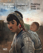 Dipingere l Asia dal vero. Vita e opere di Arnold Henry Savage Landor. Ediz. illustrata