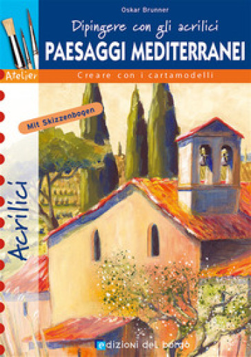 Dipingere con i colori acrilici. Paesaggi mediterranei. Ediz. illustrata - Oskar Brunner