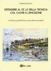 Dipingere al di là della tecnica, col cuore e l emozione