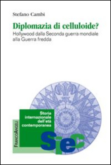 Diplomazia di celluloide? Hollywood dalla seconda guerra mondiale alla guerra fredda - Stefano Cambi