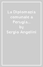 La Diplomazia comunale a Perugia nei secc. XIII e XIV