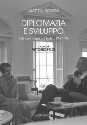 Diplomazia e sviluppo. Gli Stati Uniti e l India, 1947-70