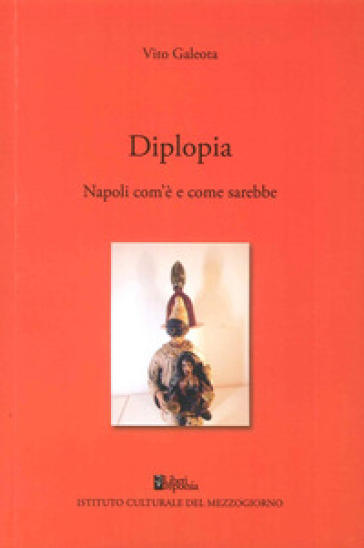 Diplopia. Napoli com'è e come sarebbe - Vito Galeota