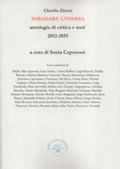 Diradare l ombra. Antologia di critica e testi 2012-2019