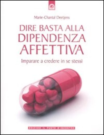 Dire basta alla dipendenza affettiva. Imparare a credere in se stessi - Marie-Chantal Deetjens