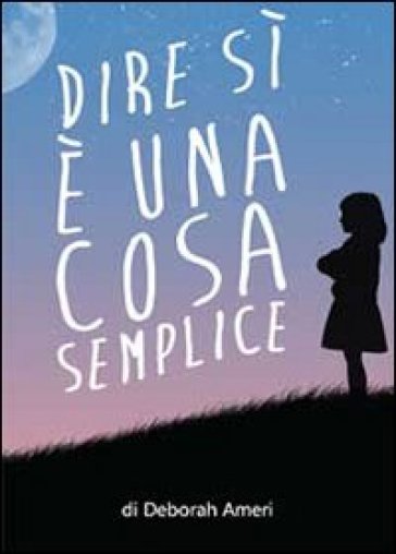 Dire di sì è una cosa semplice - Deborah Ameri