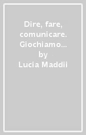 Dire, fare, comunicare. Giochiamo insieme? Per la Scuola elementare