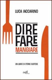 Dire fare mangiare. Un libro di storie gustose