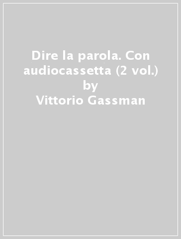 Dire la parola. Con audiocassetta (2 vol.) - Angela Goodwin - Vittorio Gassman - Franco Giacobini