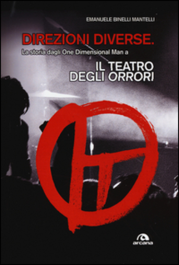 Direzioni diverse. La storia dagli One Dimensional Man a Il teatro degli orrori - Emanuele Binelli Mantelli