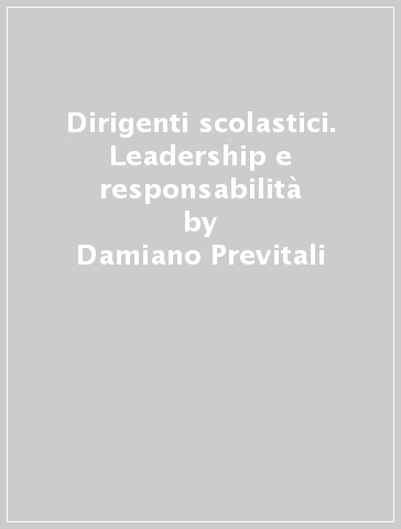 Dirigenti scolastici. Leadership e responsabilità - Damiano Previtali - Mario Guglietti