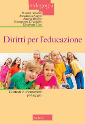 Diritti per l'educazione. Contesti e orientamenti pedagogici - Monica Amadini - Alessandra Augelli - Andrea Bobbio - Giuseppina D