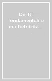 Diritti fondamentali e multietnicità. Una ricerca per la costituzione dell Unione Europea