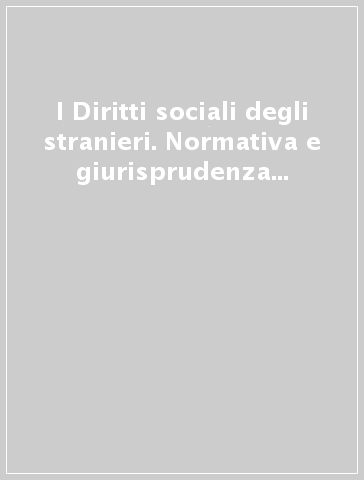 I Diritti sociali degli stranieri. Normativa e giurisprudenza in Italia e in Europa