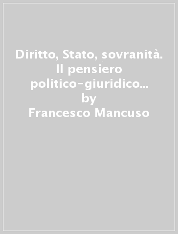 Diritto, Stato, sovranità. Il pensiero politico-giuridico di Emer de Vattel tra assolutismo e rivoluzione - Francesco Mancuso