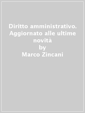 Diritto amministrativo. Aggiornato alle ultime novità - Marco Zincani