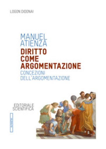 Diritto come argomentazione. Concezioni dell'argomentazione - Manuel Atienza