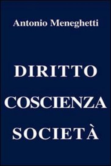 Diritto coscienza società - Antonio Meneghetti