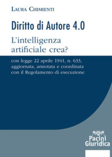 Diritto d'autore 4.0. L'intelligenza artificiale crea? Con Legge 22 aprile 1941, n. 633, a...