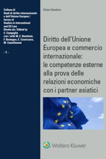 Diritto dell'Unione Europea e commercio internazionale: le competenze esterne alla prova delle relazioni economiche con i partner asiatici - Chiara Gambino