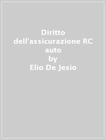 Diritto dell'assicurazione RC auto - Elio De Jesio - Giandomenico Protospataro