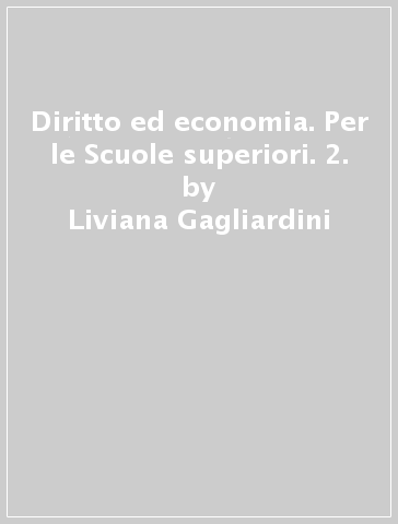 Diritto ed economia. Per le Scuole superiori. 2. - Liviana Gagliardini - Giovanni Palmerio