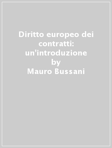 Diritto europeo dei contratti: un'introduzione - Marta Infantino - Mauro Bussani
