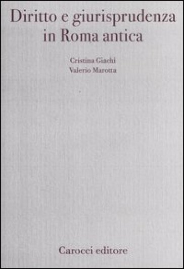Diritto e giurisprudenza in Roma antica - Cristina Giachi - Valerio Marotta