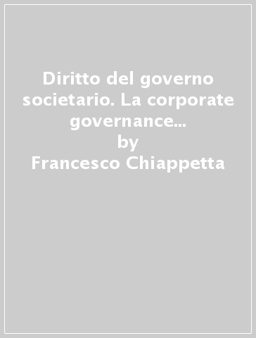 Diritto del governo societario. La corporate governance delle società quotate - Francesco Chiappetta