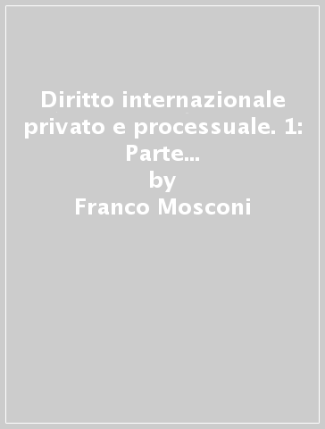Diritto internazionale privato e processuale. 1: Parte generale e obbligazioni - Franco Mosconi - Cristina Campiglio