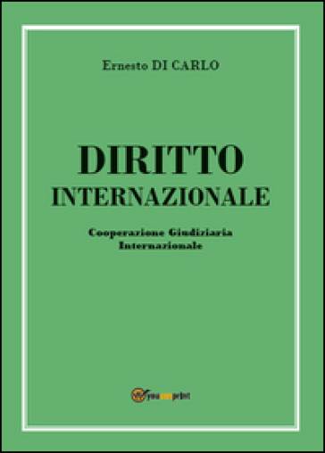 Diritto internazionale. Cooperazione giudiziaria internazionale - Ernesto Di Carlo