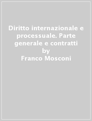 Diritto internazionale e processuale. Parte generale e contratti - Franco Mosconi