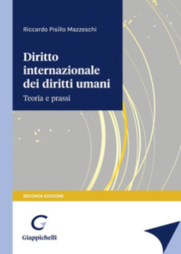 Diritto internazionale dei diritti umani. Teoria e prassi - Riccardo Pisillo Mazzeschi