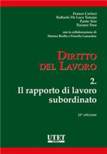 Diritto del lavoro. 2: Il rapporto di lavoro subordinato - Franco Carinci - Paolo Tosi - Tiziano Treu - Raffaele De Luca Tamajo