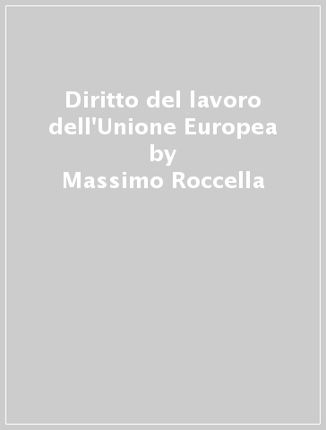 Diritto del lavoro dell'Unione Europea - Massimo Roccella - Tiziano Treu - Mariapaola Aimo - Daniela Izzi