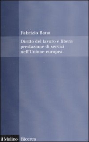 Diritto del lavoro e libera prestazione di servizi nell'Unione europea - Fabrizio Bano