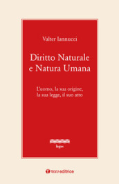 Diritto naturale e natura umana. L uomo, la sua origine, la sua legge, il suo atto